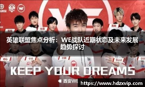 英雄联盟焦点分析：WE战队近期状态及未来发展趋势探讨